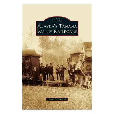 "Alaska's Tanana Valley Railroads" - "" ("Osborne Daniel L.")