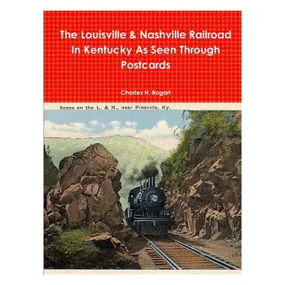 "The L&N Railroad In Kentucky As Seen through Postcards" - "" ("Bogart Charles H.")