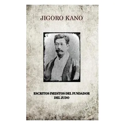 "Jigoro Kano, Escritos Ineditos del Fundador del Judo" - "" ("Kano Jigoro")