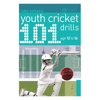 101 Youth Cricket Drills Age 12-16 (Sellers Luke)