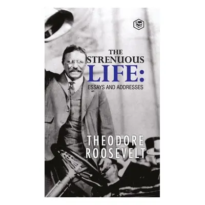 "The Strenuous Life: Essays and Addresses" - "" ("Roosevelt Theodore")