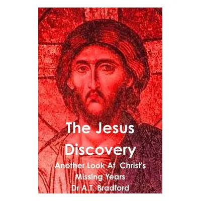 "The Jesus Discovery - Another Look at Christ's Missing Years" - "" ("Bradford Adam Timothy")