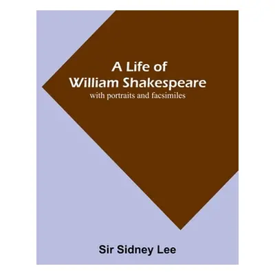 "A Life of William Shakespeare: with portraits and facsimiles" - "" ("Sidney Lee")