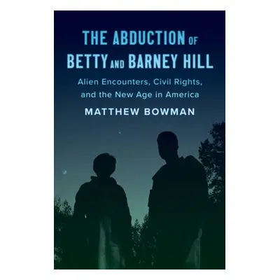 "The Abduction of Betty and Barney Hill: Alien Encounters, Civil Rights, and the New Age in Amer