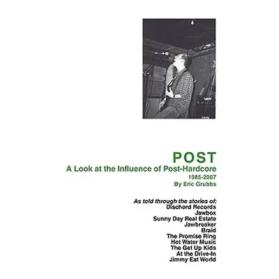 "Post: A Look at the Influence of Post-Hardcore-1985-2007" - "" ("Grubbs Eric")