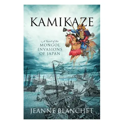 "Kamikaze: A Novel of the Mongol Invasions of Japan" - "" ("Blanchet Jeanne")