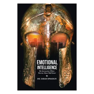 "Emotional Intelligence: The Intersection Where Warrior Meets Wall Street" - "" ("Spradlin Sarah