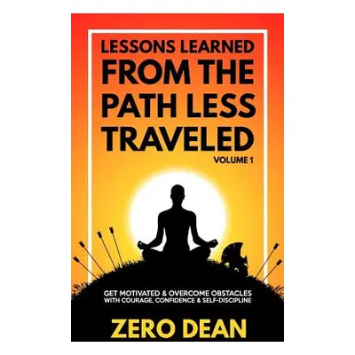 "Lessons Learned from The Path Less Traveled Volume 1: Get motivated & overcome obstacles with c