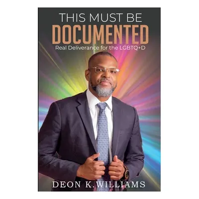 "This Must Be Documented: Real Deliverance for the LGBTQ+D" - "" ("Williams Deon K.")