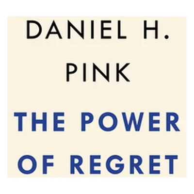 "The Power of Regret: How Looking Backward Moves Us Forward" - "" ("Pink Daniel H.")