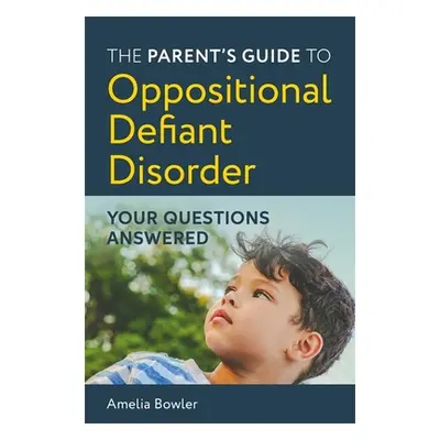 "The Parent's Guide to Oppositional Defiant Disorder: Your Questions Answered" - "" ("Bowler Ame