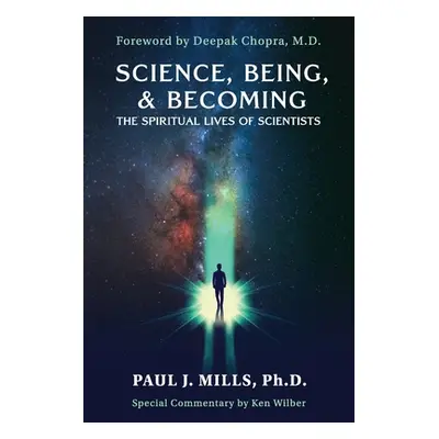 "Science, Being, & Becoming: The Spiritual Lives of Scientists" - "" ("Mills Paul J.")