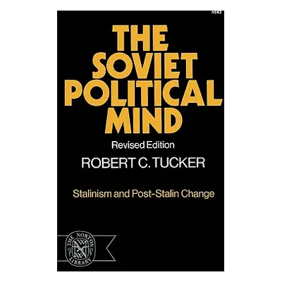 "The Soviet Political Mind: Stalinism and Post-Stalin Change" - "" ("Tucker Robert C.")