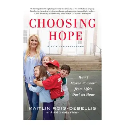 "Choosing Hope: How I Moved Forward from Life's Darkest Hour" - "" ("Roig-Debellis Kaitlin")