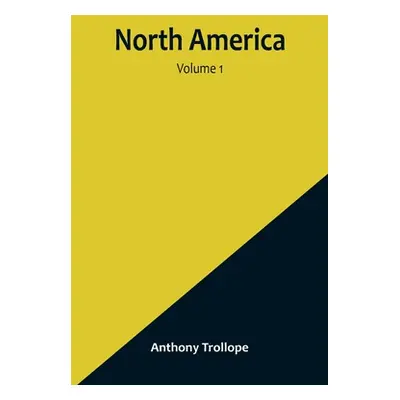 "North America - Volume 1" - "" ("Anthony Trollope")