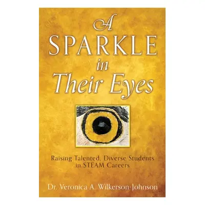 "A Sparkle in Their Eyes: Raising Talented, Diverse Students in STEAM Careers" - "" ("Wilkerson 