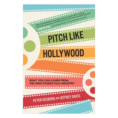 "Pitch Like Hollywood: What You Can Learn from the High-Stakes Film Industry" - "" ("Desberg Pet