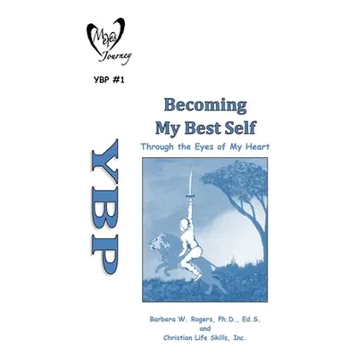 "Becoming My Best Self: Through the Eyes in My Heart" - "" ("Rogers Barbara W.")