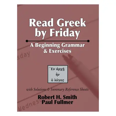 "Read Greek by Friday: A Beginning Grammar and Exercises" - "" ("Smith Robert H.")