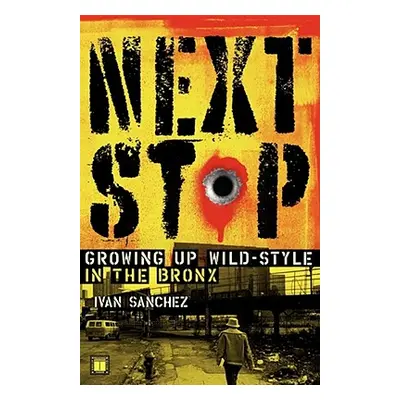 "Next Stop: Growing Up Wild-Style in the Bronx" - "" ("Sanchez Ivan")