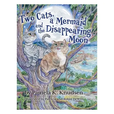 "Two Cats, a Mermaid and the Disappearing Moon" - "" ("Knudsen Pamela K.")