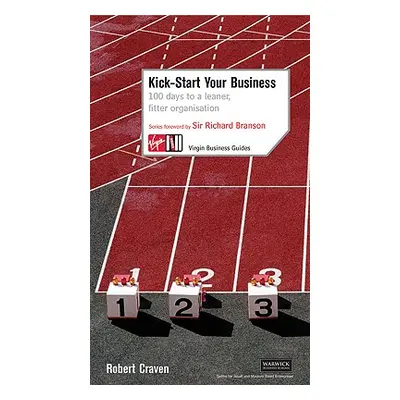 Kick-Start Your Business: 100 Days to a Leaner, Fitter Organisation (Craven Robert)