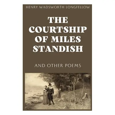 "The Courtship of Miles Standish" - "" ("Longfellow Henry Wadsworth")