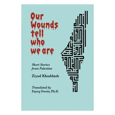 "Our Wounds Tell Who We Are: Short Stories from Palestine" - "" ("Khaddash Ziyad")