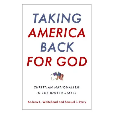 "Taking America Back for God: Christian Nationalism in the United States" - "" ("Whitehead Andre