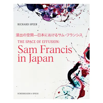 "The Space of Effusion: Sam Francis in Japan" - "" ("Speer Richard")