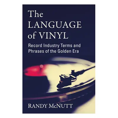 "The Language of Vinyl: Record Industry Terms and Phrases of the Golden Era" - "" ("McNutt Randy