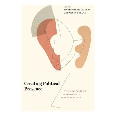 "Creating Political Presence: The New Politics of Democratic Representation" - "" ("Castiglione 