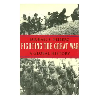 "Fighting the Great War: A Global History" - "" ("Neiberg Michael S.")