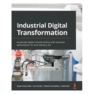 "Industrial Digital Transformation: Accelerate digital transformation with business optimization