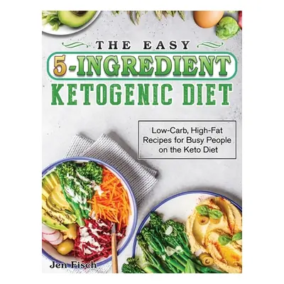 "The Ultimate 5-Ingredient Keto Diet Cookbook: Affordable, Easy & Delicious Recipes to Heal Your