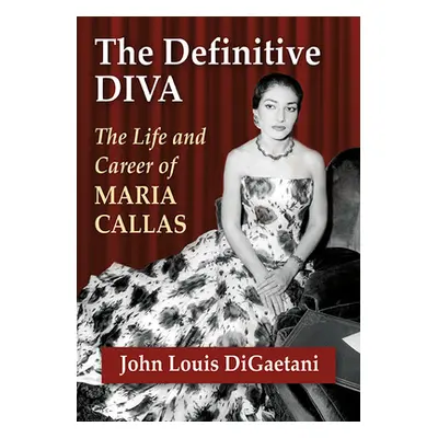 "Definitive Diva: The Life and Career of Maria Callas" - "" ("Digaetani John L.")