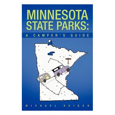 "Minnesota State Parks: A Camper's Guide" - "" ("Keigan Michael")