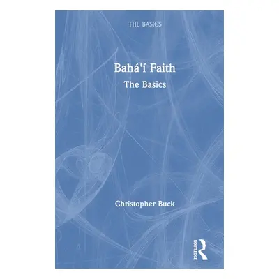 "Baha'i Faith: The Basics" - "" ("Buck Christopher")