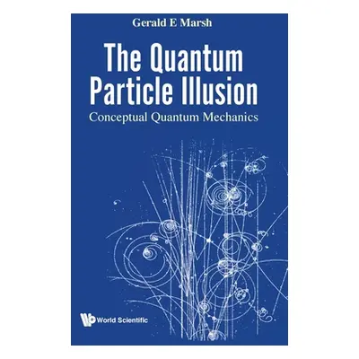 "The Quantum Particle Illusion: Conceptual Quantum Mechanics" - "" ("Gerald E Marsh")