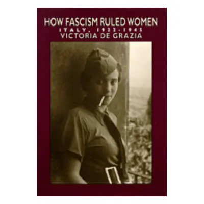 "How Fascism Ruled Women: Italy, 1922-1945" - "" ("de Grazia Victoria")