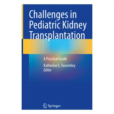 "Challenges in Pediatric Kidney Transplantation: A Practical Guide" - "" ("Twombley Katherine E.