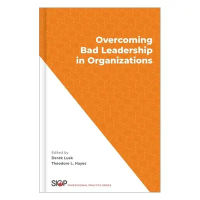 "Overcoming Bad Leadership in Organizations" - "" ("Lusk Derek")