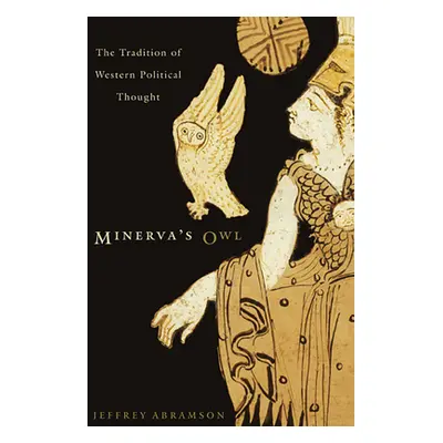 "Minerva's Owl: The Tradition of Western Political Thought" - "" ("Abramson Jeffrey")