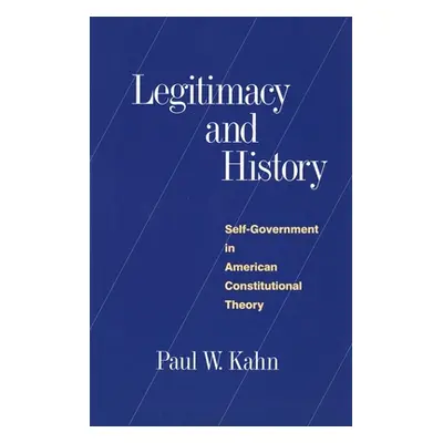 "Legitimacy and History: Self-Government in American Constitutional Theory" - "" ("Kahn Paul W."