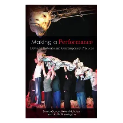 "Making a Performance: Devising Histories and Contemporary Practices" - "" ("Govan Emma")