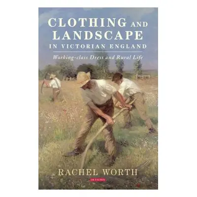 "Clothing and Landscape in Victorian England: Working-Class Dress and Rural Life" - "" ("Worth R