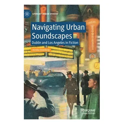 "Navigating Urban Soundscapes: Dublin and Los Angeles in Fiction" - "" ("Eisenberg Annika")