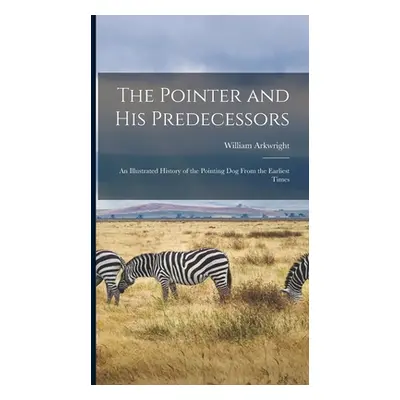 "The Pointer and His Predecessors: An Illustrated History of the Pointing Dog From the Earliest 