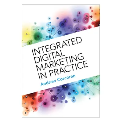 "Integrated Digital Marketing in Practice" - "" ("Corcoran Andrew")