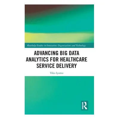 "Advancing Big Data Analytics for Healthcare Service Delivery" - "" ("Iyamu Tiko")